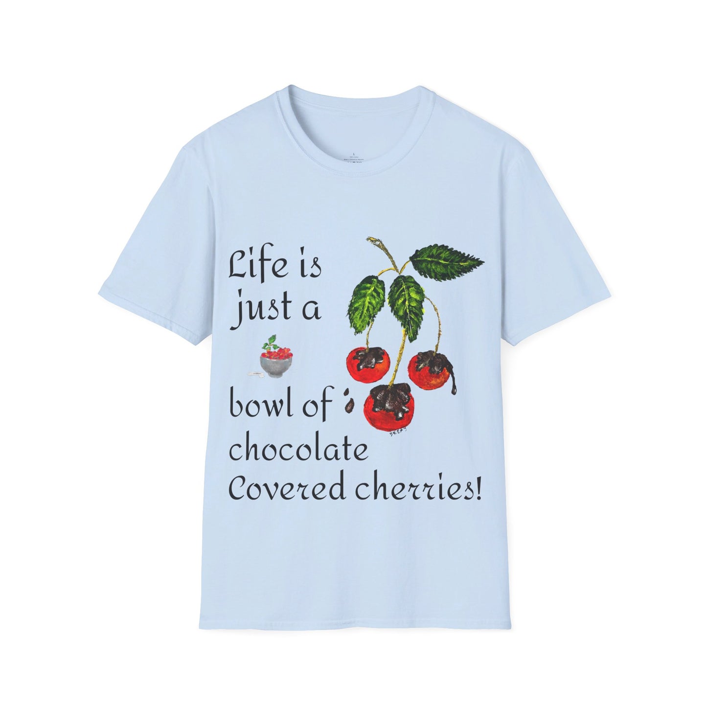 "Life is just a Bowl of Chocolate Covered Cherries" Unisex Softstyle T-Shirt in 10 Colorways