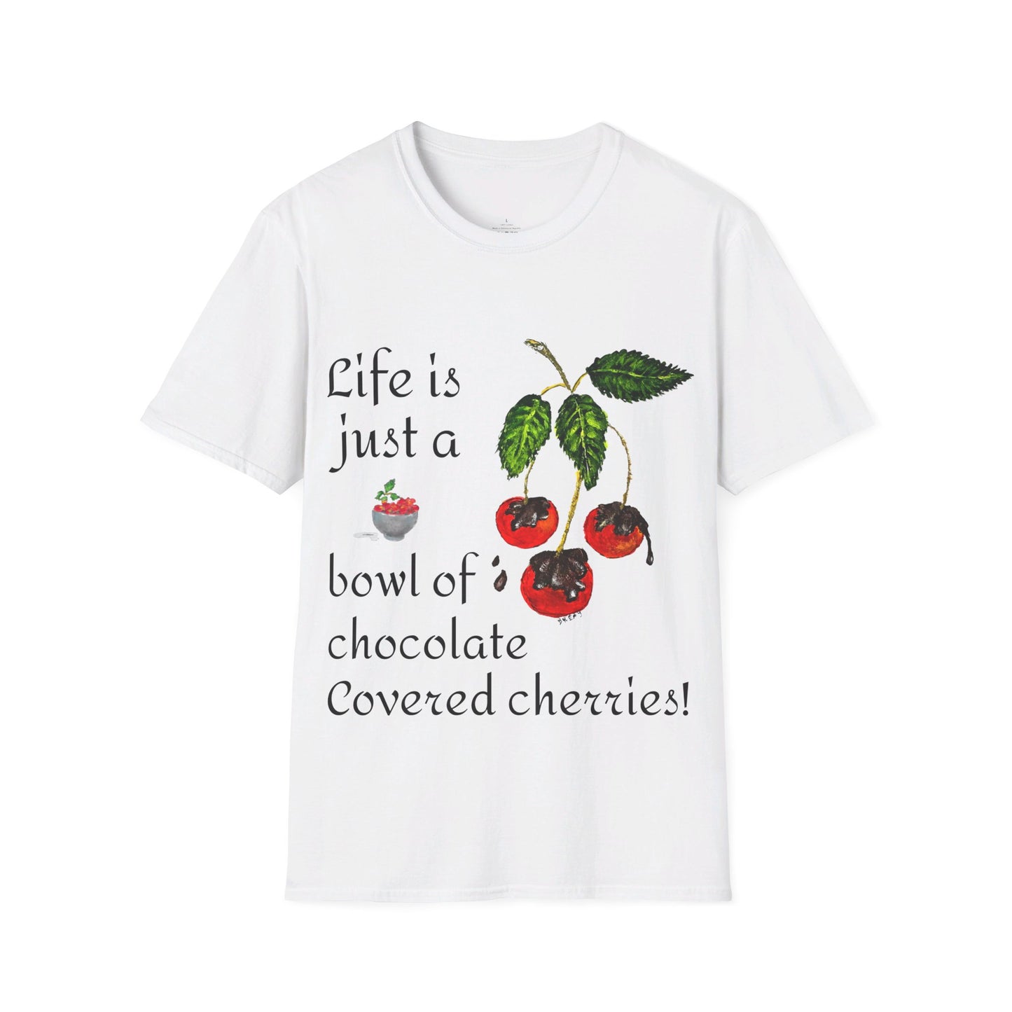 "Life is just a Bowl of Chocolate Covered Cherries" Unisex Softstyle T-Shirt in 10 Colorways