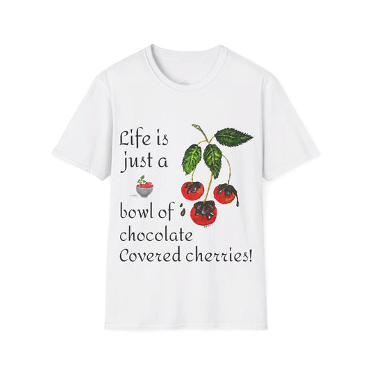 "Life is just a Bowl of Chocolate Covered Cherries" Unisex Softstyle T-Shirt in 10 Colorways