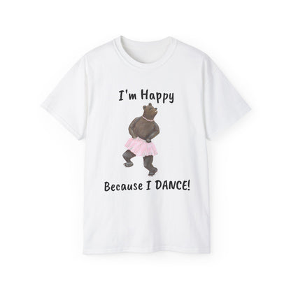 "I AM HAPPY BECAUSE I DANCE" Unisex Ultra Cotton Tee in a Choice of 10 colors!