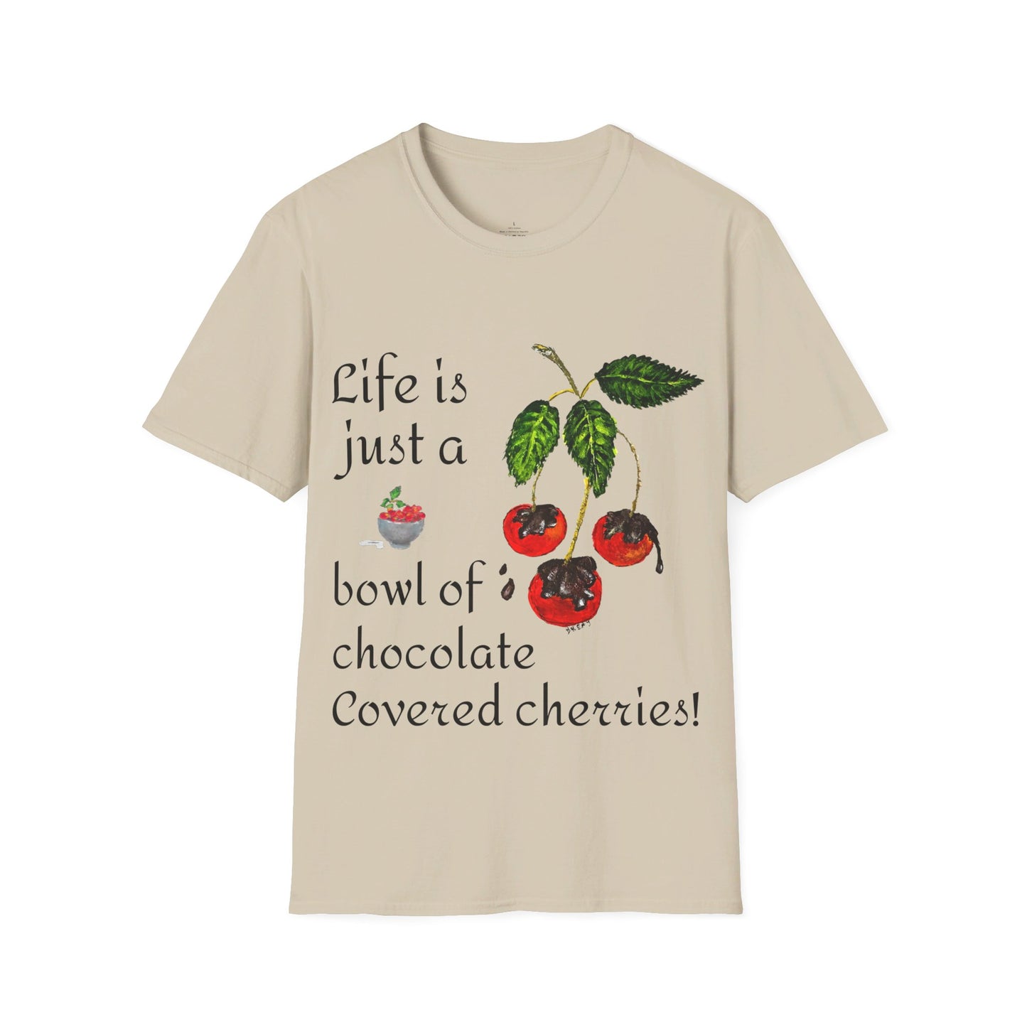 "Life is just a Bowl of Chocolate Covered Cherries" Unisex Softstyle T-Shirt in 10 Colorways