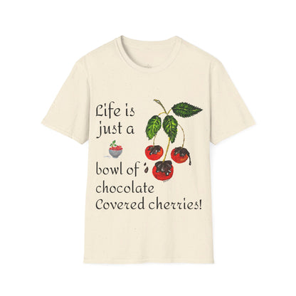 "Life is just a Bowl of Chocolate Covered Cherries" Unisex Softstyle T-Shirt in 10 Colorways