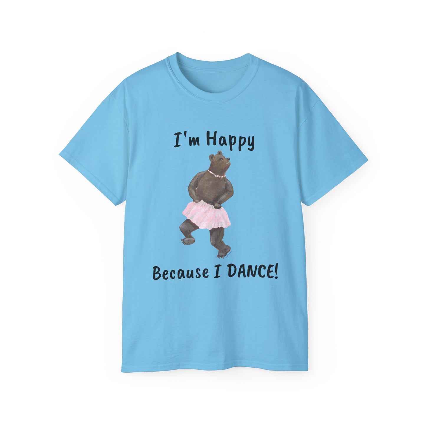 "I AM HAPPY BECAUSE I DANCE" Unisex Ultra Cotton Tee in a Choice of 10 colors!