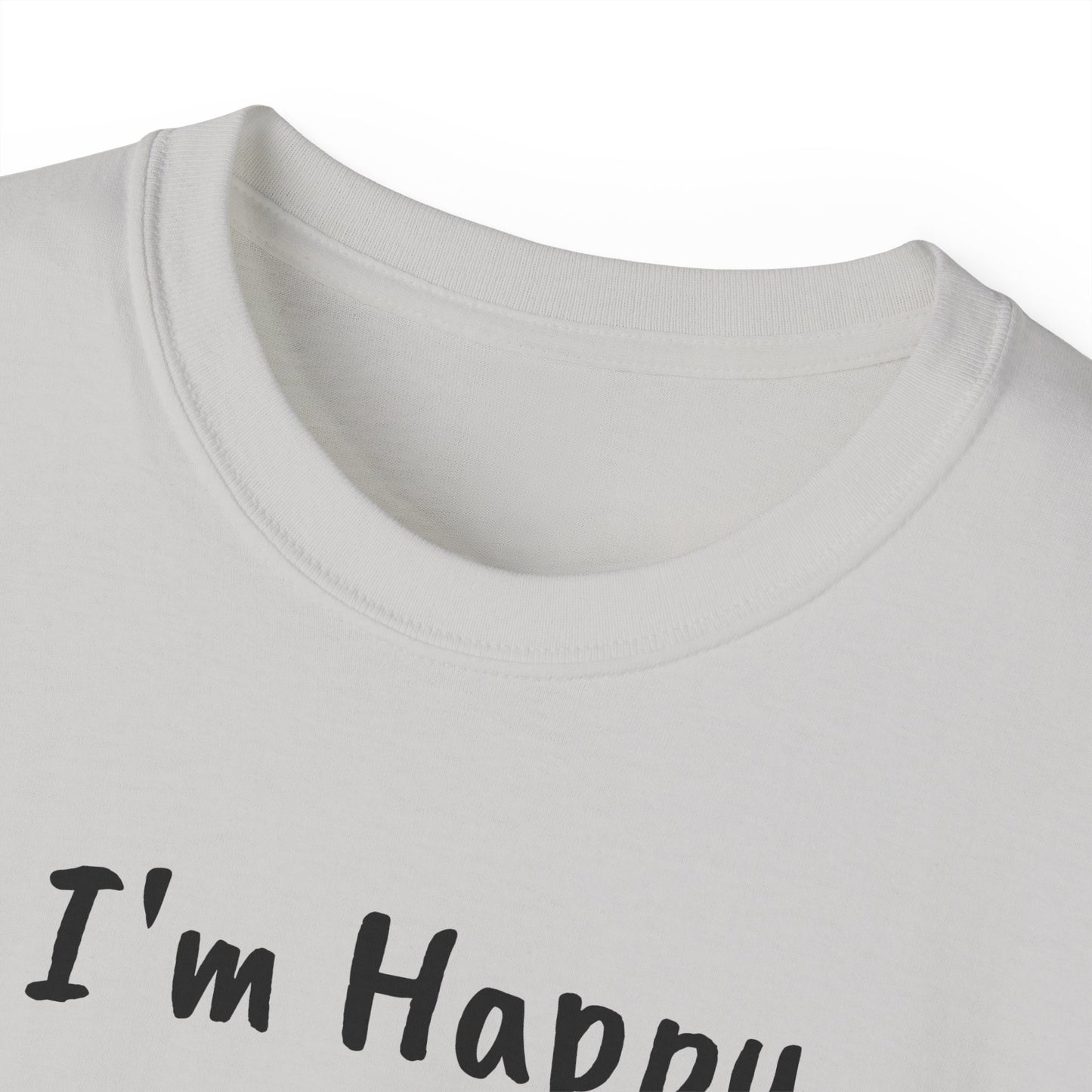 "I AM HAPPY BECAUSE I DANCE" Unisex Ultra Cotton Tee in a Choice of 10 colors!