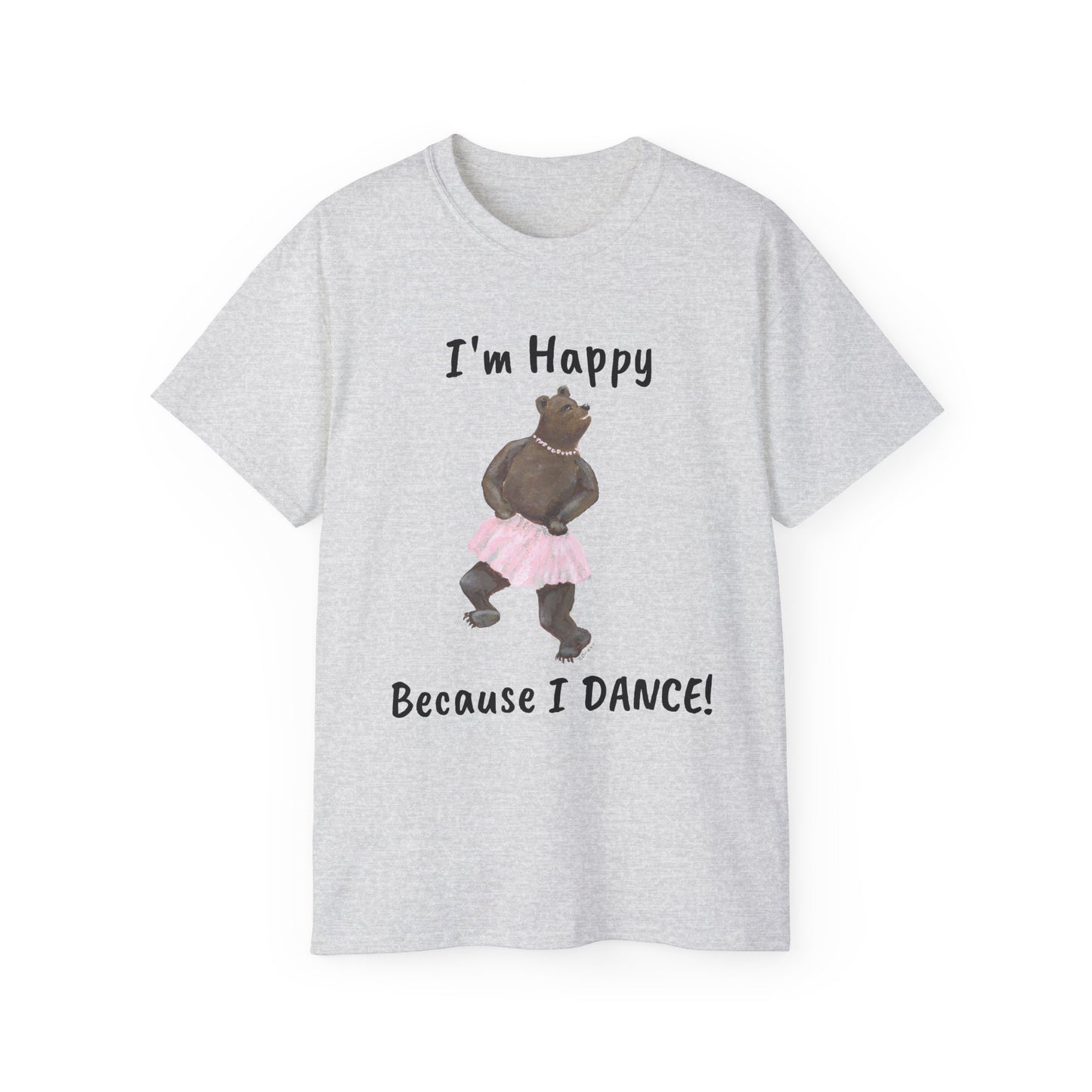 "I AM HAPPY BECAUSE I DANCE" Unisex Ultra Cotton Tee in a Choice of 10 colors!