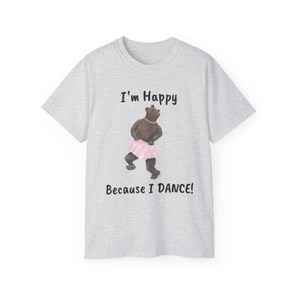 "I AM HAPPY BECAUSE I DANCE" Unisex Ultra Cotton Tee in a Choice of 10 colors!